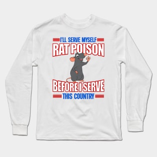 I'll Serve Myself Rat Poison Before I Serve This Country - Funny Meme Long Sleeve T-Shirt